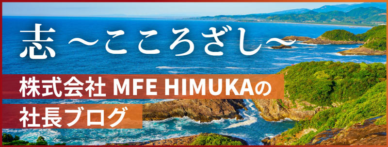 株式会社MFE HIMUKA社長ブログ「志～こころざし～」