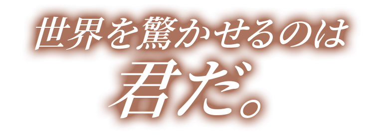 世界を驚かせるのは君だ